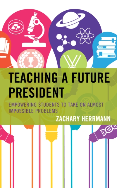 Teaching a Future President : Empowering Students to Take on Almost Impossible Problems, Hardback Book