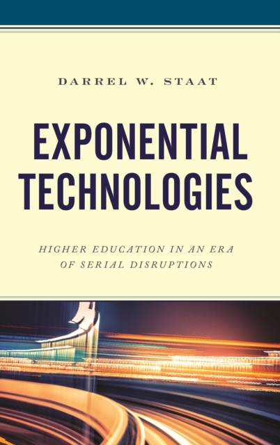 Exponential Technologies : Higher Education in an Era of Serial Disruptions, Hardback Book