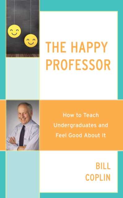 The Happy Professor : How to Teach Undergraduates and Feel Good About It, Hardback Book