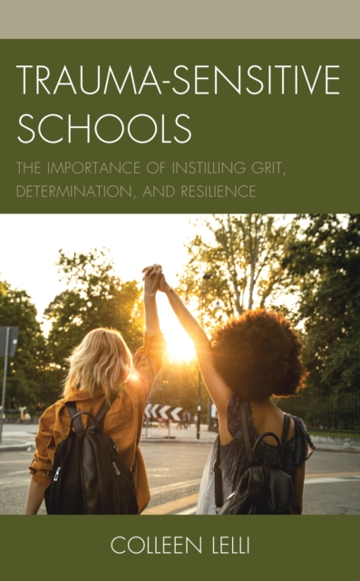 Trauma-Sensitive Schools : The Importance of Instilling Grit, Determination, and Resilience, Hardback Book
