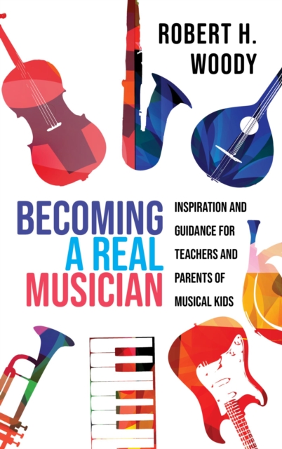 Becoming a Real Musician : Inspiration and Guidance for Teachers and Parents of Musical Kids, EPUB eBook
