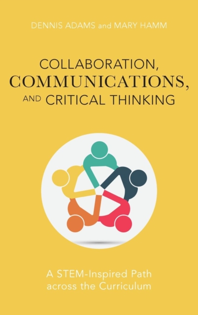 Collaboration, Communications, and Critical Thinking : A STEM-Inspired Path across the Curriculum, Hardback Book
