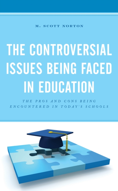The Controversial Issues Being Faced in Education : The Pros and Cons Being Encountered in Today's Schools, Hardback Book