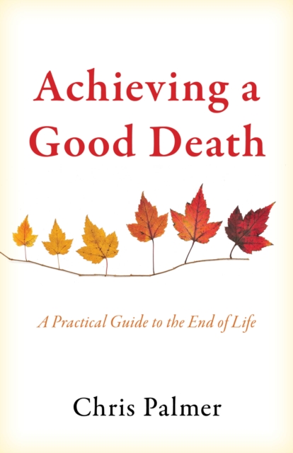 Achieving a Good Death : A Practical Guide to the End of Life, Hardback Book