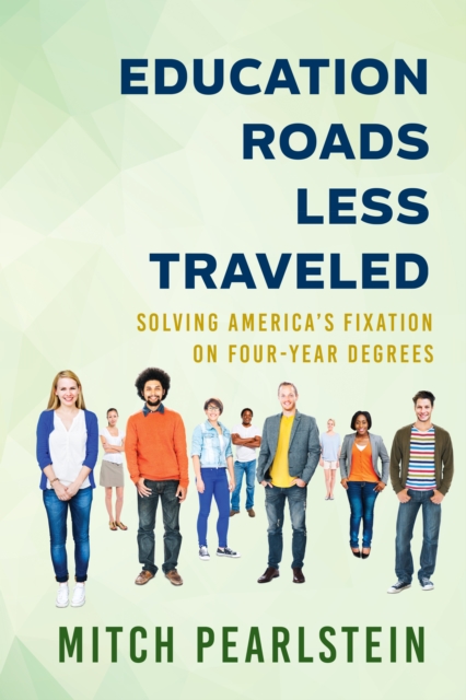 Education Roads Less Traveled : Solving America's Fixation on Four-Year Degrees, Paperback / softback Book