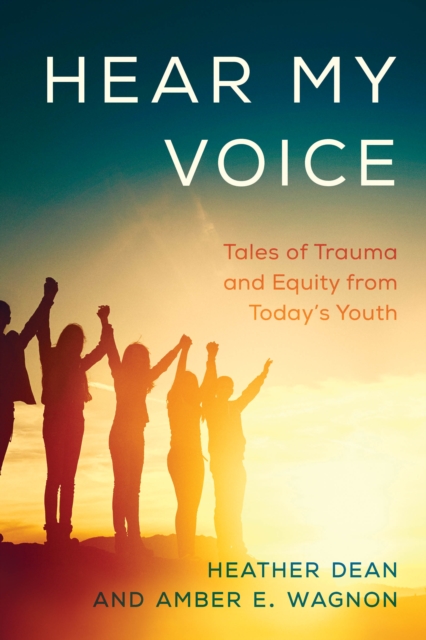 Hear My Voice : Tales of Trauma and Equity from Today's Youth, Hardback Book