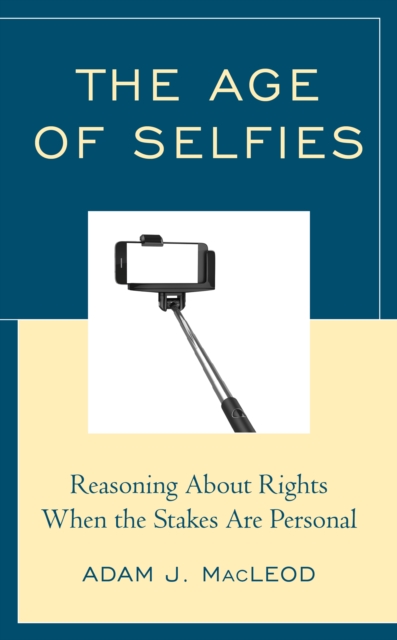 The Age of Selfies : Reasoning About Rights When the Stakes Are Personal, Hardback Book