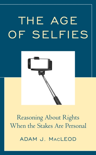 The Age of Selfies : Reasoning About Rights When the Stakes Are Personal, Paperback / softback Book