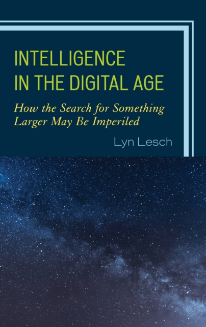Intelligence in the Digital Age : How the Search for Something Larger May Be Imperiled, Hardback Book