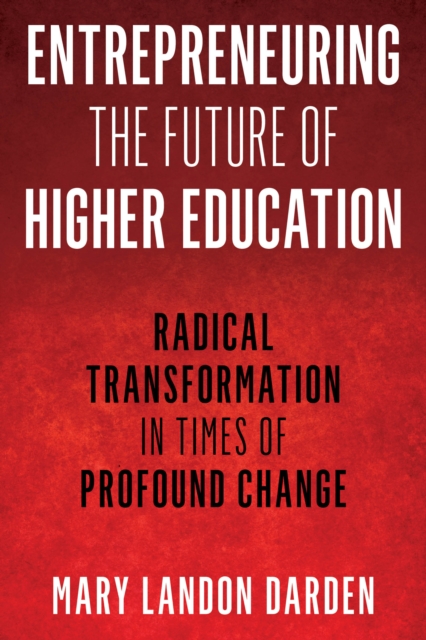 Entrepreneuring the Future of Higher Education : Radical Transformation in Times of Profound Change, Hardback Book
