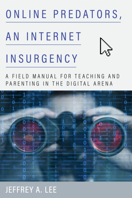 Online Predators, an Internet Insurgency : A Field Manual for Teaching and Parenting in the Digital Arena, Hardback Book