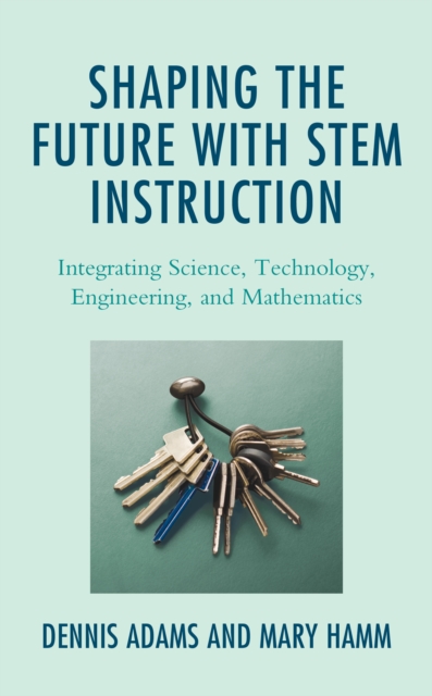 Shaping the Future with STEM Instruction : Integrating Science, Technology, Engineering, Mathematics, Hardback Book