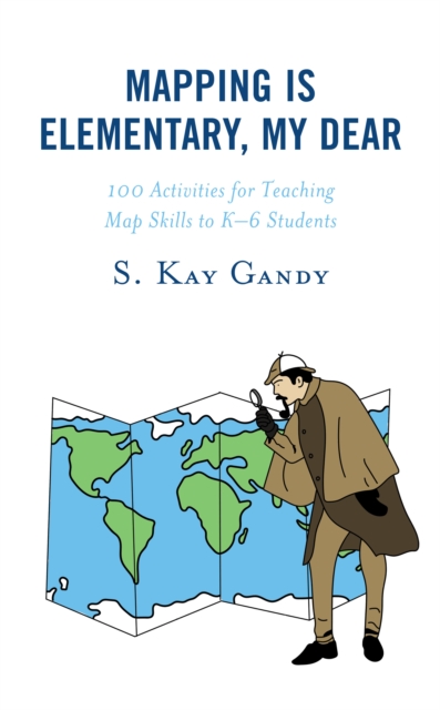 Mapping Is Elementary, My Dear : 100 Activities for Teaching Map Skills to K-6 Students, Hardback Book