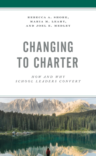 Changing to Charter : How and Why School Leaders Convert, EPUB eBook