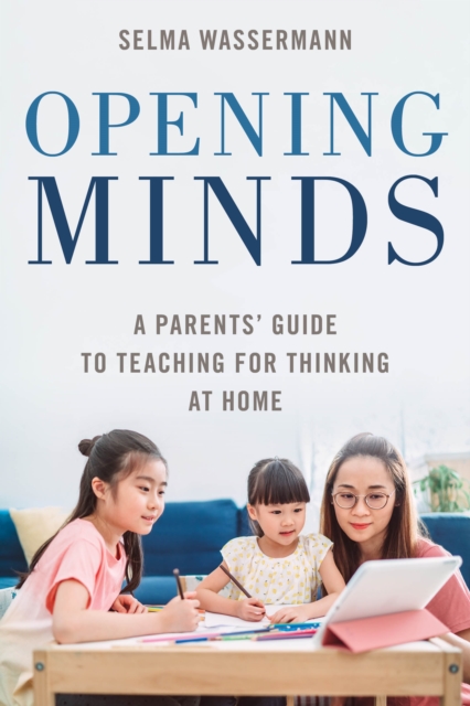 Opening Minds : A Parents' Guide to Teaching for Thinking at Home, Hardback Book