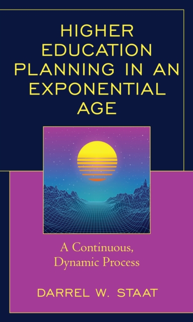 Higher Education Planning in an Exponential Age : A Continuous, Dynamic Process, Hardback Book