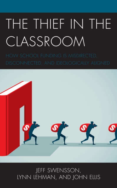 The Thief in the Classroom : How School Funding Is Misdirected, Disconnected, and Ideologically Aligned, Hardback Book