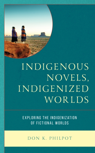 Indigenous Novels, Indigenized Worlds : Exploring the Indigenization of Fictional Worlds, Hardback Book