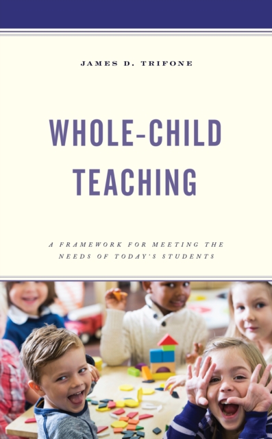 Whole-Child Teaching : A Framework for Meeting the Needs of Today’s Students, Hardback Book