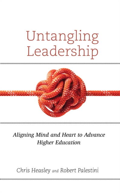 Untangling Leadership : Aligning Mind and Heart to Advance Higher Education, Hardback Book
