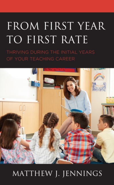 From First Year to First Rate : Thriving during the Initial Years of Your Teaching Career, Hardback Book