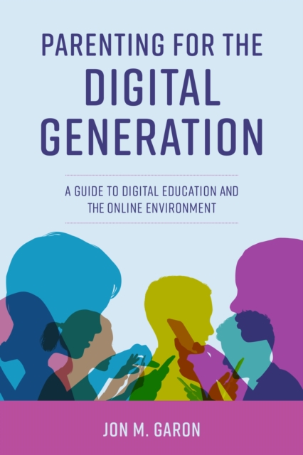 Parenting for the Digital Generation : A Guide to Digital Education and the Online Environment, Hardback Book
