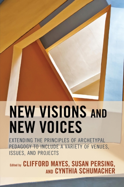 New Visions and New Voices : Extending the Principles of Archetypal Pedagogy to Include a Variety of Venues, Issues, and Projects, EPUB eBook