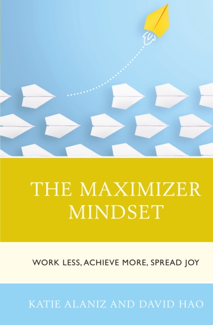 The Maximizer Mindset : Work Less, Achieve More, Spread Joy, Paperback / softback Book