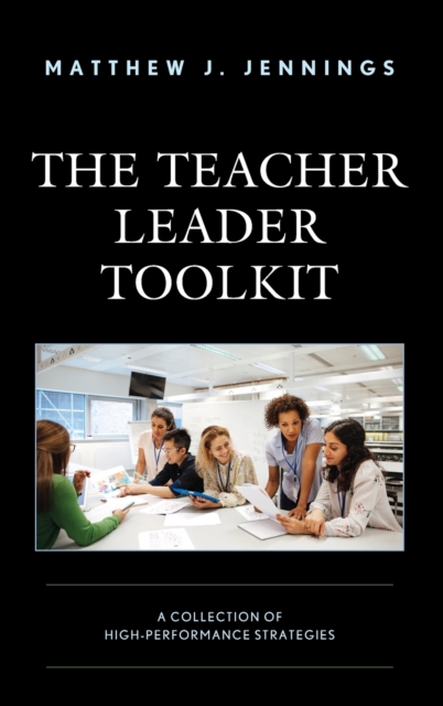 The Teacher Leader Toolkit : A Collection of High-Performance Strategies, Hardback Book