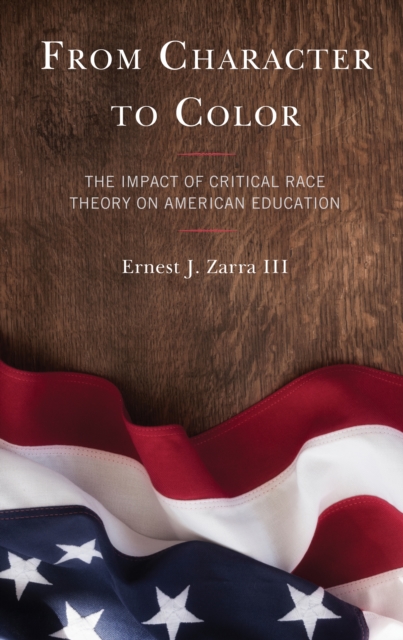 From Character to Color : The Impact of Critical Race Theory on American Education, Paperback / softback Book