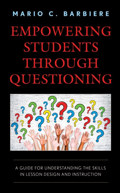 Empowering Students Through Questioning : A Guide for Understanding the Skills in Lesson Design and Instruction, EPUB eBook