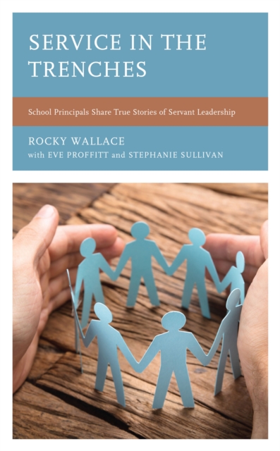 Service in the Trenches : School Principals Share True Stories of Servant Leadership, Paperback / softback Book