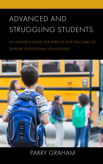 Advanced and Struggling Students : An Insider’s Guide for Parents and Teachers to Support Exceptional Youngsters, Paperback / softback Book