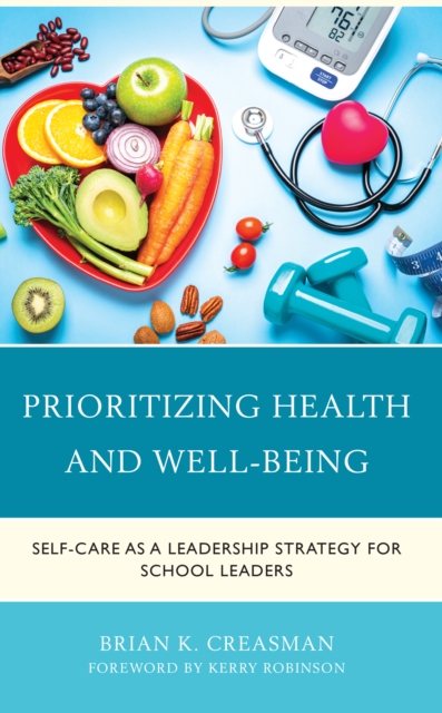 Prioritizing Health and Well-Being : Self-Care as a Leadership Strategy for School Leaders, Hardback Book