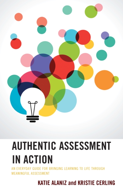 Authentic Assessment in Action : An Everyday Guide for Bringing Learning to Life through Meaningful Assessment, Paperback / softback Book