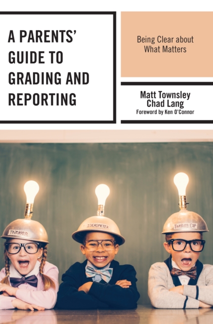 A Parents' Guide to Grading and Reporting : Being Clear about What Matters, Hardback Book