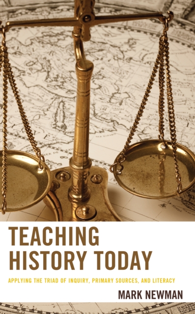 Teaching History Today : Applying the Triad of Inquiry, Primary Sources, and Literacy, Hardback Book