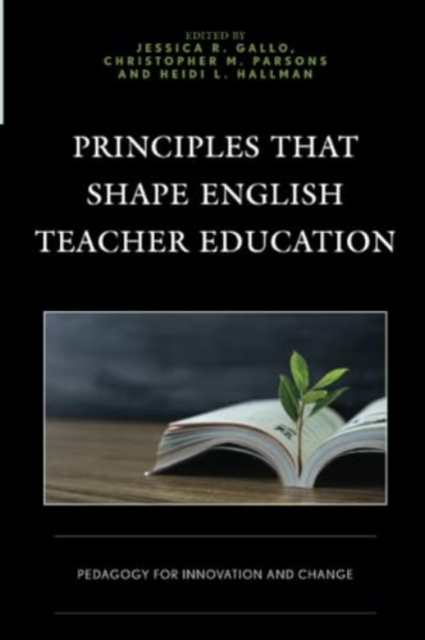 Principles That Shape English Teacher Education : Pedagogy for Innovation and Change, Paperback / softback Book