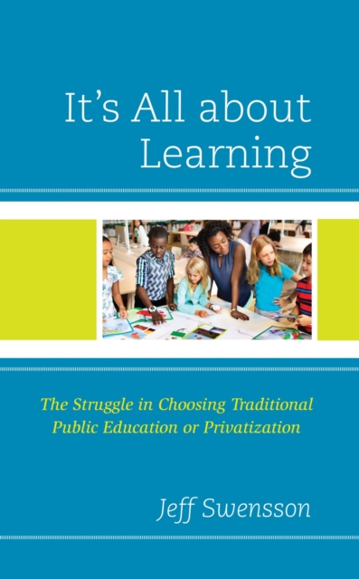 It's All about Learning : The Struggle in Choosing Traditional Public Education or Privatization, EPUB eBook