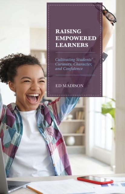 Raising Empowered Learners : Cultivating Students’ Curiosity, Character, and Confidence, Hardback Book