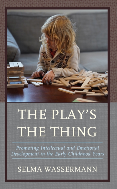 The Play's the Thing : Promoting Intellectual and Emotional Development in the Early Childhood Years, Hardback Book