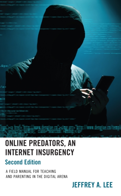 Online Predators, An Internet Insurgency : A Field Manual for Teaching and Parenting in the Digital Arena, Hardback Book