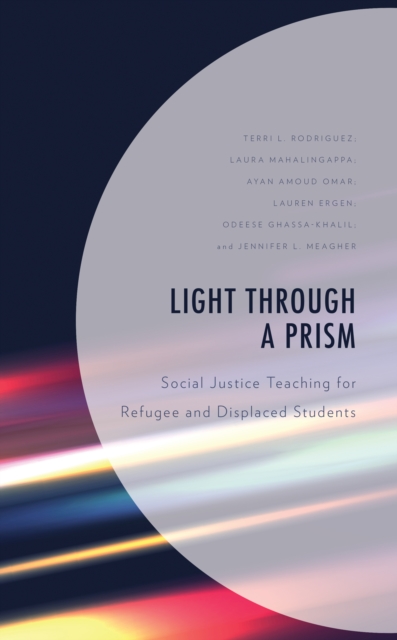 Light Through a Prism : Social Justice Teaching for Refugee and Displaced Students, Hardback Book