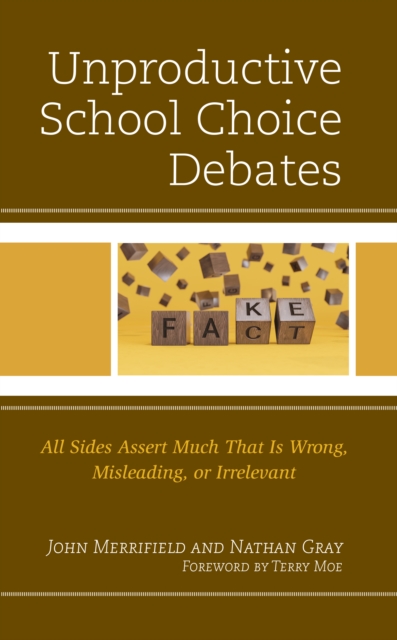 Unproductive School Choice Debates : All Sides Assert Much That Is Wrong, Misleading, or Irrelevant, Hardback Book