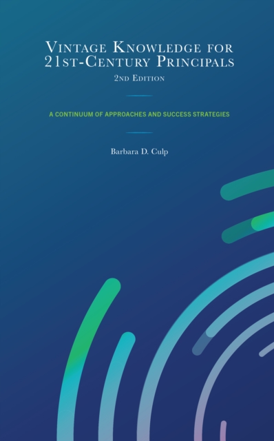 Vintage Knowledge for 21st-Century Principals : A Continuum of Approaches and Success Strategies, Hardback Book