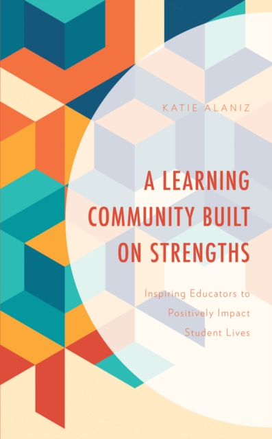 A Learning Community Built on Strengths : Inspiring Educators to Positively Impact Student Lives, Paperback / softback Book