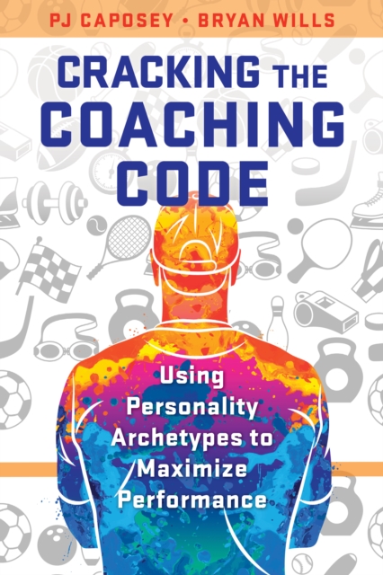 Cracking the Coaching Code : Using Personality Archetypes to Maximize Performance, Paperback / softback Book