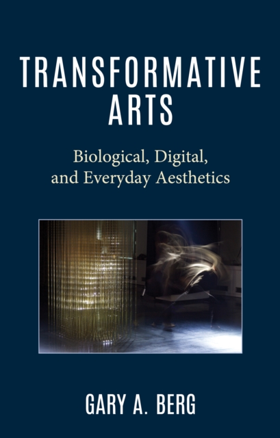 Transformative Arts : Biological, Digital, and Everyday Aesthetics, Hardback Book