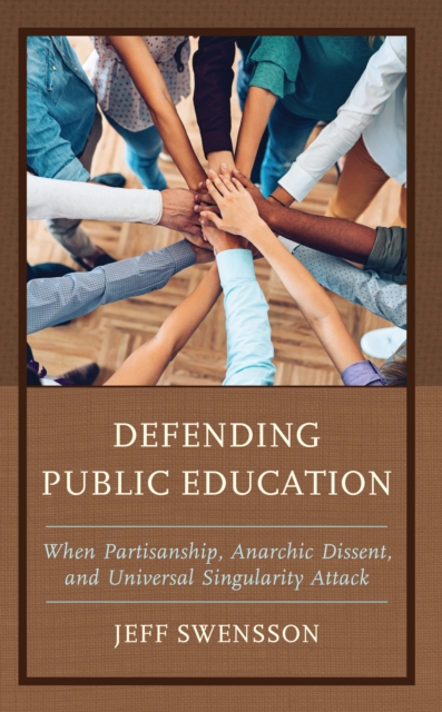 Defending Public Education : When Partisanship, Anarchic Dissent, and Universal Singularity Attack, Hardback Book