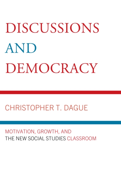 Discussions and Democracy : Motivation, Growth and the New Social Studies Classroom, Hardback Book